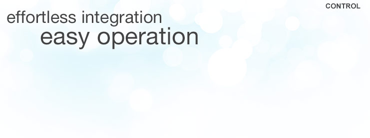 Control: effortless integration, easy opperation.